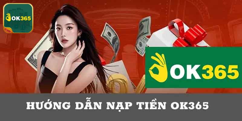 Các bước chi tiết để nạp tiền OK365 lần đầu tiên