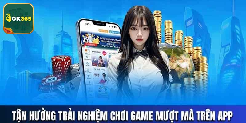 Trải nghiệm chơi game mượt mà sau khi tải app